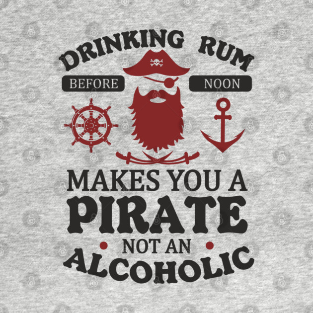 Drinking Rum Before Noon Makes You a Pirate Alcohol Humor by Anticorporati