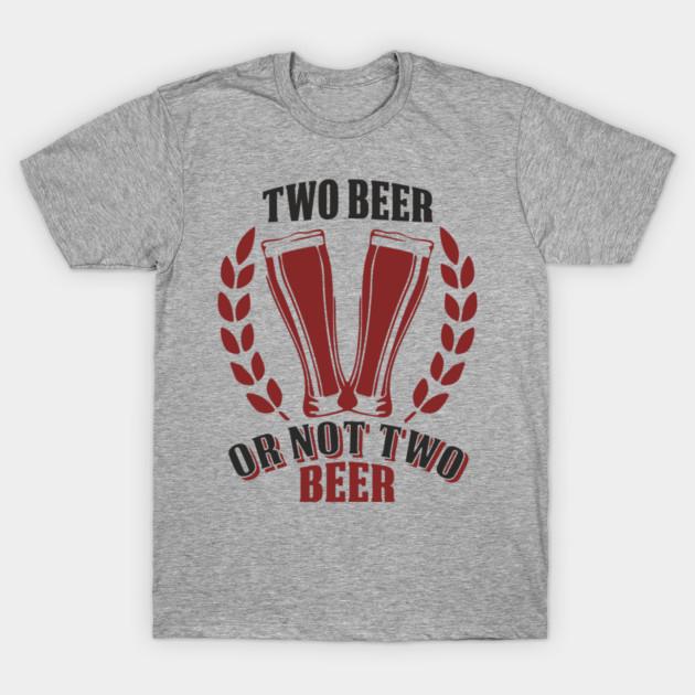 Two Beer Alcohol Humorous Pun Weekend Vibe T-Shirt by Anticorporati