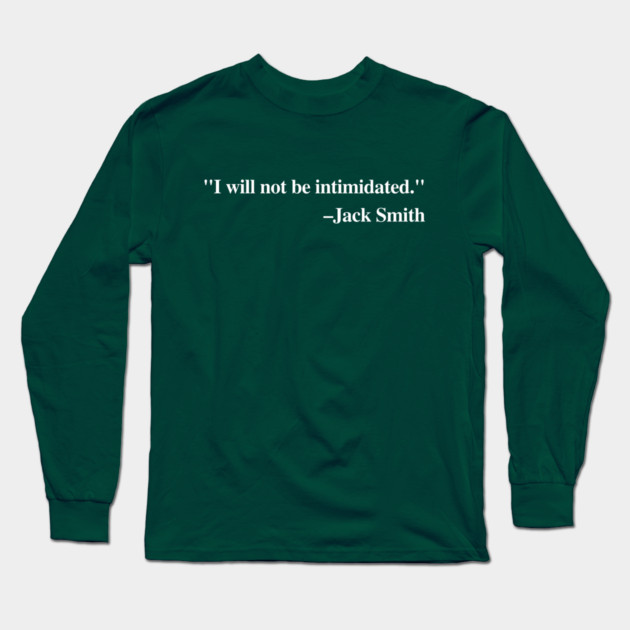 "I will not be intimidated" Jack Smith testifying to the House Judiciary Committee Long Sleeve T-Shirt by Luxinda