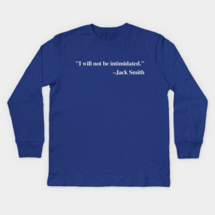 "I will not be intimidated" Jack Smith testifying to the House Judiciary Committee Kids Long Sleeve T-Shirt