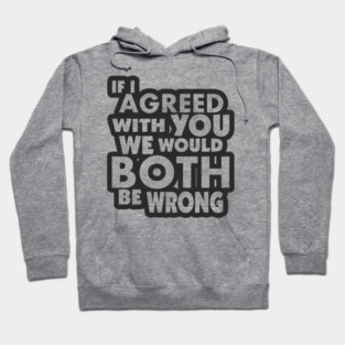 If I Agreed With You We Would Both Be Wrong Hoodie