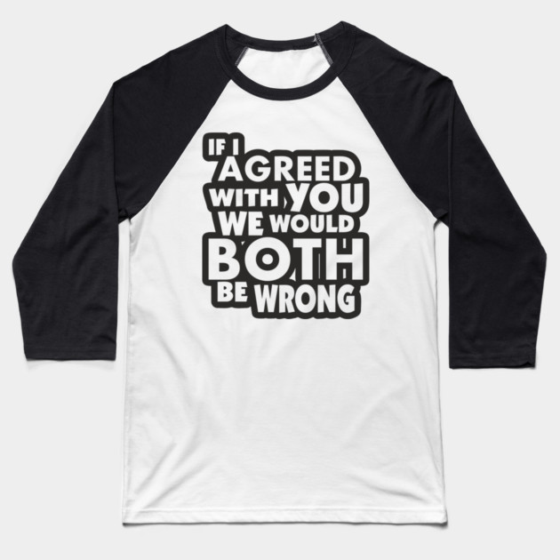 If I Agreed With You We Would Both Be Wrong Baseball T-Shirt by Anticorporati
