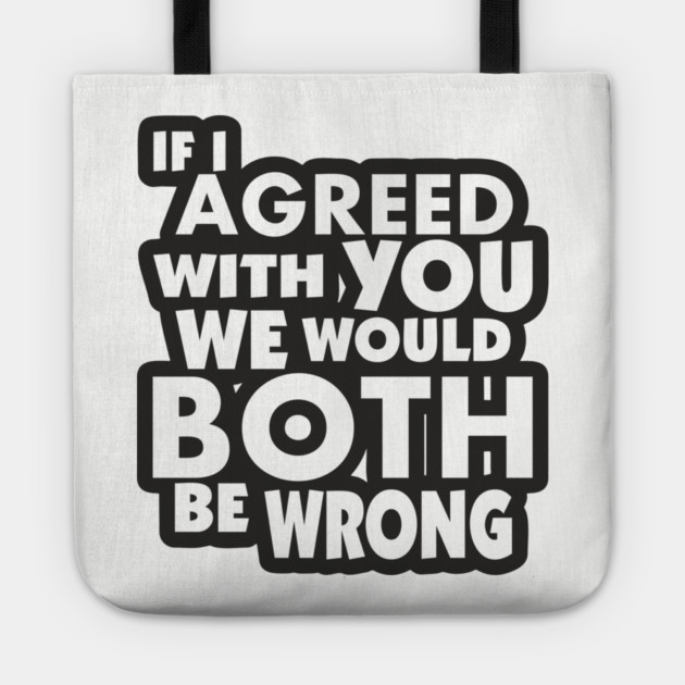 If I Agreed With You We Would Both Be Wrong Tote by Anticorporati
