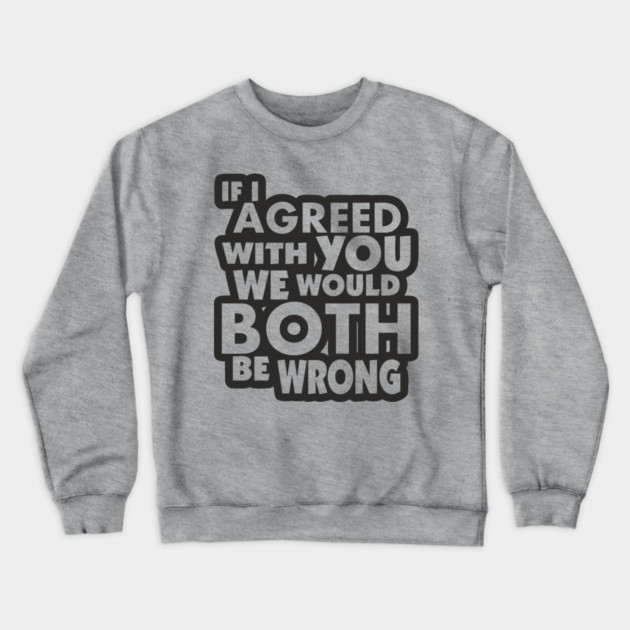 If I Agreed With You We Would Both Be Wrong Crewneck Sweatshirt by Anticorporati