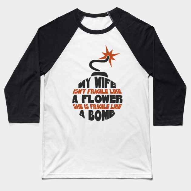 My Wife Is Like A Bomb Relationship Humor Baseball T-Shirt by Anticorporati