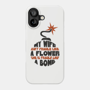 My Wife Is Like A Bomb Relationship Humor Phone Case