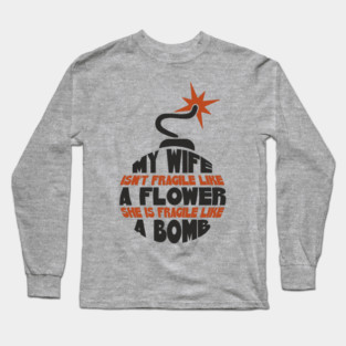 My Wife Is Like A Bomb Relationship Humor Long Sleeve T-Shirt