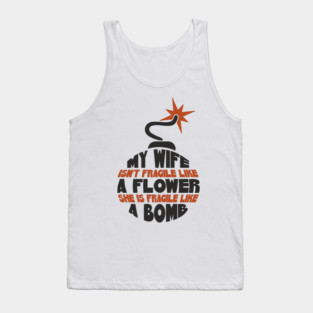 My Wife Is Like A Bomb Relationship Humor Tank Top