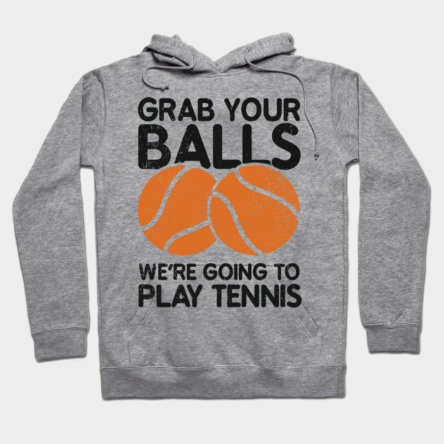 Grab Your Balls We're Going to Play Tennis Cheeky Pun Hoodie by Anticorporati