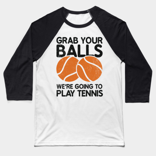 Grab Your Balls We're Going to Play Tennis Cheeky Pun Baseball T-Shirt by Anticorporati