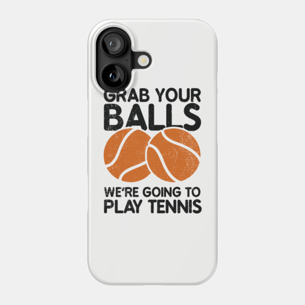 Grab Your Balls We're Going to Play Tennis Cheeky Pun Phone Case by Anticorporati