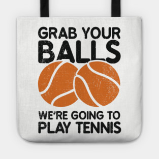 Grab Your Balls We're Going to Play Tennis Cheeky Pun Tote