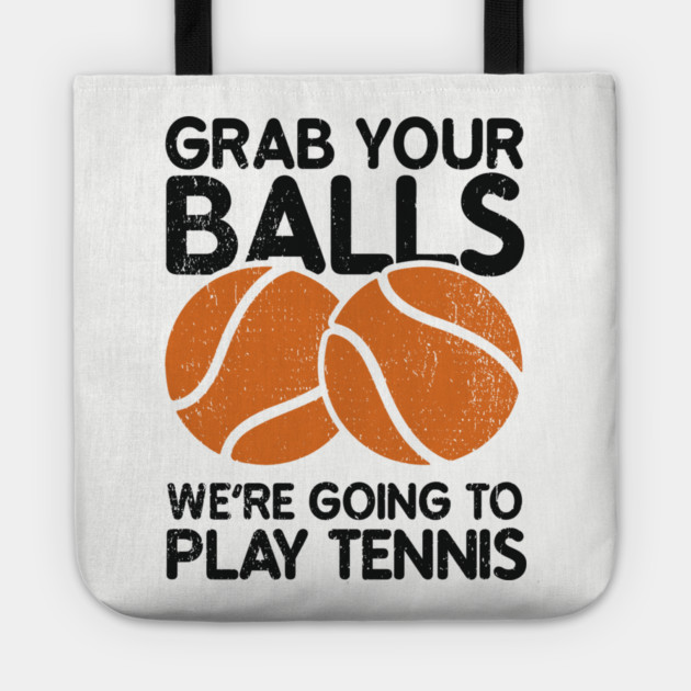 Grab Your Balls We're Going to Play Tennis Cheeky Pun Tote by Anticorporati