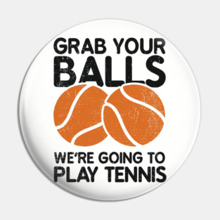 Grab Your Balls We're Going to Play Tennis Cheeky Pun Pin