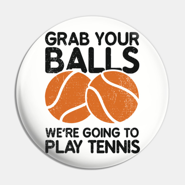 Grab Your Balls We're Going to Play Tennis Cheeky Pun Pin by Anticorporati