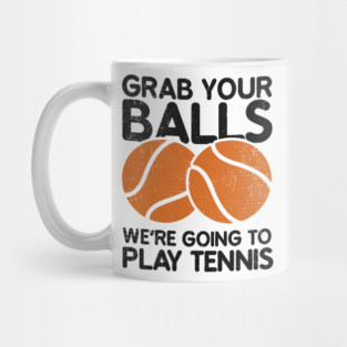 Grab Your Balls We're Going to Play Tennis Cheeky Pun Mug