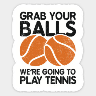Grab Your Balls We're Going to Play Tennis Cheeky Pun Magnet