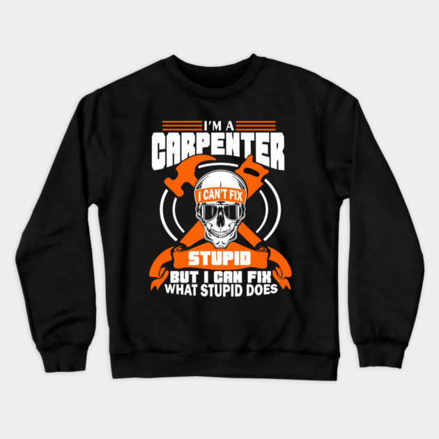 I'm a Carpenter Tradesman Woodworker Sarcasm Crewneck Sweatshirt by Anticorporati