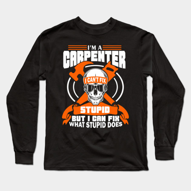 I'm a Carpenter Tradesman Woodworker Sarcasm Long Sleeve T-Shirt by Anticorporati