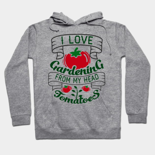 I Love Gardening From My Head Tomatoes Plant Mom Hoodie by Anticorporati