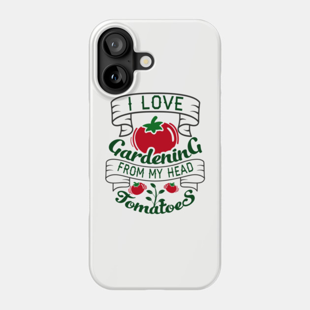 I Love Gardening From My Head Tomatoes Plant Mom Phone Case by Anticorporati