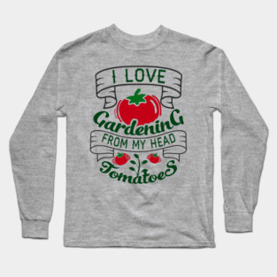 I Love Gardening From My Head Tomatoes Plant Mom Long Sleeve T-Shirt