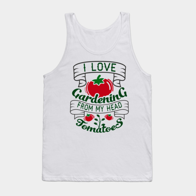 I Love Gardening From My Head Tomatoes Plant Mom Tank Top by Anticorporati