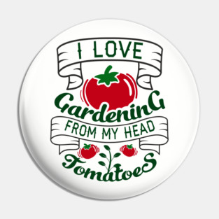 I Love Gardening From My Head Tomatoes Plant Mom Pin
