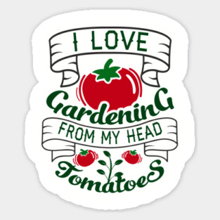 I Love Gardening From My Head Tomatoes Plant Mom Sticker