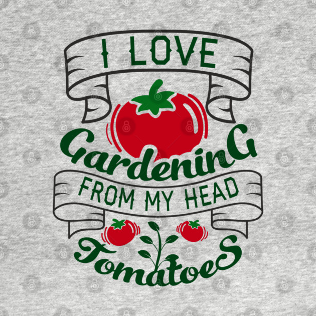 I Love Gardening From My Head Tomatoes Plant Mom by Anticorporati