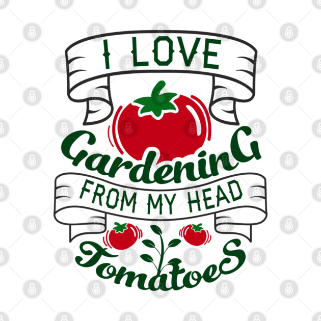 I Love Gardening From My Head Tomatoes Plant Mom by Anticorporati