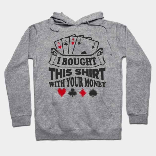 I Bought This Shirt With Your Money Card Game Humor Hoodie by Anticorporati