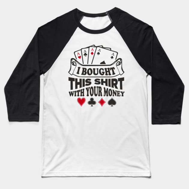 I Bought This Shirt With Your Money Card Game Humor Baseball T-Shirt by Anticorporati