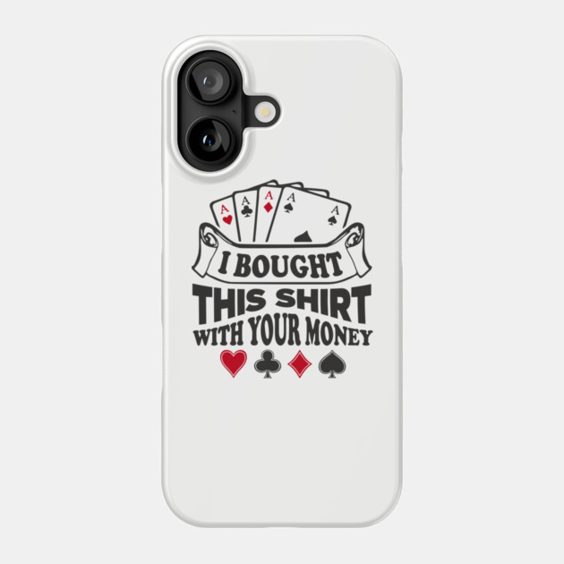 I Bought This Shirt With Your Money Card Game Humor Phone Case by Anticorporati