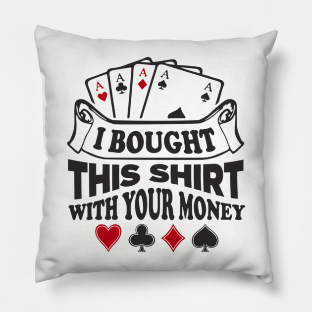 I Bought This Shirt With Your Money Card Game Humor Pillow by Anticorporati