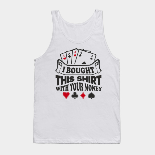 I Bought This Shirt With Your Money Card Game Humor Tank Top by Anticorporati