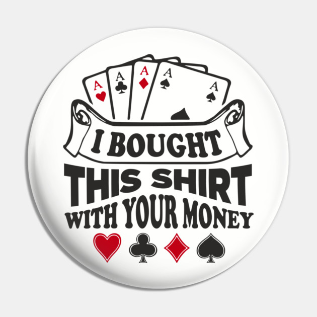 I Bought This Shirt With Your Money Card Game Humor Pin by Anticorporati