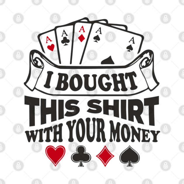 I Bought This Shirt With Your Money Card Game Humor by Anticorporati