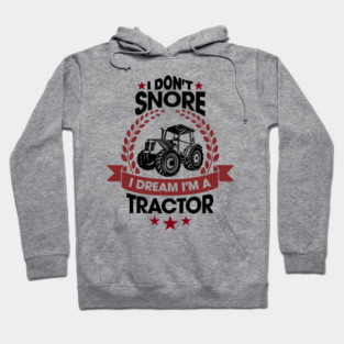 I Don't Snore I Dream I'm a Tractor Farm Funny Hoodie