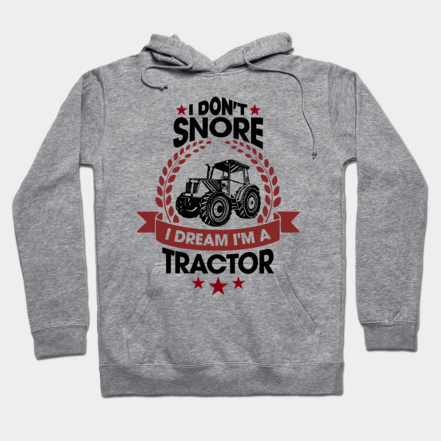 I Don't Snore I Dream I'm a Tractor Farm Funny Hoodie by Anticorporati