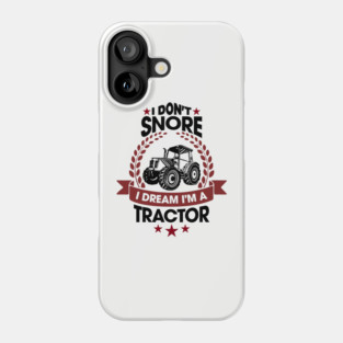 I Don't Snore I Dream I'm a Tractor Farm Funny Phone Case