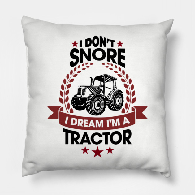 I Don't Snore I Dream I'm a Tractor Farm Funny Pillow by Anticorporati