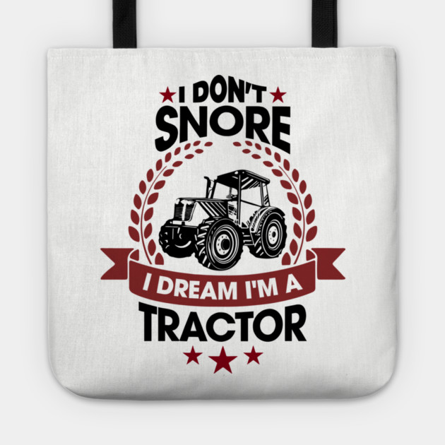 I Don't Snore I Dream I'm a Tractor Farm Funny Tote by Anticorporati