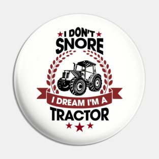 I Don't Snore I Dream I'm a Tractor Farm Funny Pin