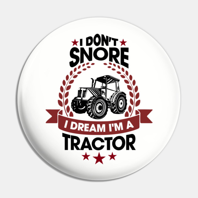 I Don't Snore I Dream I'm a Tractor Farm Funny Pin by Anticorporati