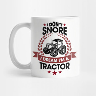 I Don't Snore I Dream I'm a Tractor Farm Funny Mug