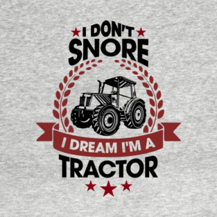 I Don't Snore I Dream I'm a Tractor Farm Funny T-Shirt