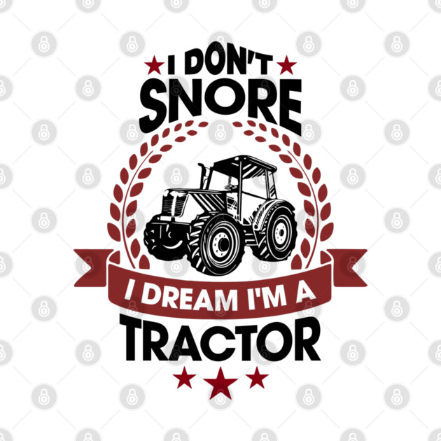 I Don't Snore I Dream I'm a Tractor Farm Funny by Anticorporati
