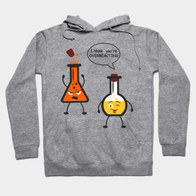 I Think You're Overreacting Chemistry Pun Hoodie by Anticorporati