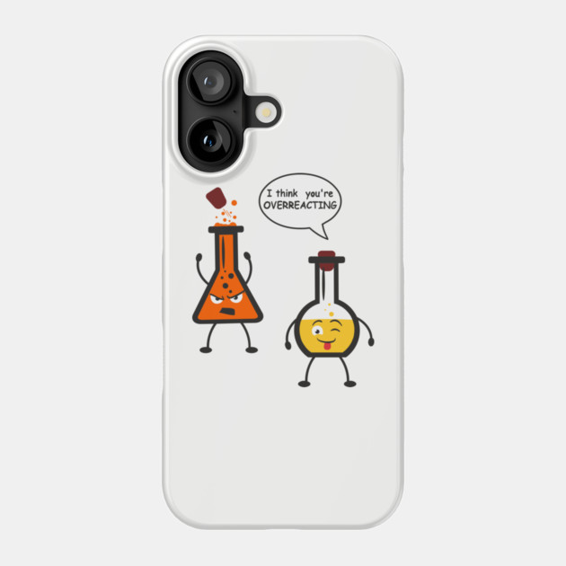 I Think You're Overreacting Chemistry Pun Phone Case by Anticorporati